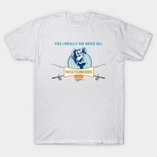 Yes I do Really Need All These Fishing Rods Funny T-shirt For Fishing Lovers. T-Shirt